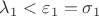 $\lambda_1 < \varepsilon_1 = \sigma_1$