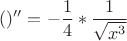 $$()'' = -\frac{1}{4} * \frac{1}{\sqrt{x^3}}$$