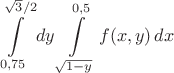 $$\int\limits_{0,75}^{\sqrt3/2}dy\int\limits_{\sqrt{1-y}}^{0,5}f(x,y)\,dx$$