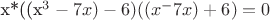 x*((x^3-7x)-6)((x^-7x)+6)=0