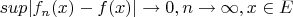 $sup|f_n(x)-f(x)|\to 0, n\to \infty, x\in E$