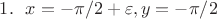 $1. ~~ x = -\pi/2+\varepsilon, y = -\pi/2$