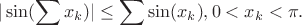 $$
|\sin(\sum x_k)|\le \sum\sin(x_k), 0<x_k<\pi.
$$