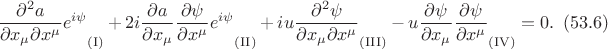 $$\dfrac{\partial^2 a}{\partial x_\mu \partial x^\mu}e^{i\psi}\biggr._{(\mathrm{I})}+2i\dfrac{\partial a}{\partial x_\mu}\dfrac{\partial\psi}{\partial x^\mu}e^{i\psi}\biggr._{(\mathrm{II})}+iu\dfrac{\partial^2\psi}{\partial x_\mu \partial x^\mu}\biggr._{(\mathrm{III})}-u\dfrac{\partial\psi}{\partial x_\mu}\dfrac{\partial\psi}{\partial x^\mu}\biggr._{(\mathrm{IV})}=0.\eqno(53.6)$$