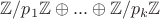 ${\mathbb Z}/p_1{\mathbb Z}\oplus ... \oplus {\mathbb Z}/p_k{\mathbb Z}$