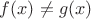 $f(x)\neq g(x)$