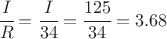 $ \cfrac {I}{R} = \cfrac {I}{34} = \cfrac {125} {34} = 3.68 $