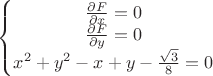 $\left\{\begin{matrix}
\frac{\partial F}{\partial x} = 0\\ 
\frac{\partial F}{\partial y} = 0\\ 
x^2+y^2-x+y-\frac{\sqrt{3}}{8}=0
\end{matrix}\right.$