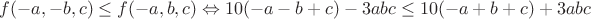 $f (-a, -b, c) \le f (-a, b, c) \Leftrightarrow 10 (-a-b+c)-3abc \le 10 (-a+b+c)+3abc $