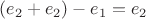 $(e_{2}+e_{2}) - e_{1} = e_{2}$