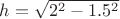 $h=\sqrt{2^2-1.5^2}$