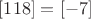 $[118] = [-7]$