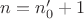 $n=n'_0+1$