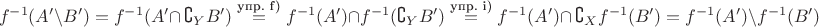 $$f^{-1}(A'\setminus B')=f^{-1}(A'\cap\,\complement_Y B')\stackrel{\text{упр. f)}}{=}f^{-1}(A')\cap f^{-1}(\complement_Y B')\stackrel{\text{упр. i)}}{=}f^{-1}(A')\cap\,\complement_X f^{-1}(B')=f^{-1}(A')\setminus f^{-1}(B')$$