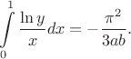 $$\int\limits_0^1\frac{\ln y}{x}dx=-\frac{\pi^2}{3ab}.$$