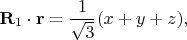 $$\mathbf{R}_1\cdot\mathbf{r} = \frac{1}{\sqrt{3}} (x+y+z),$$