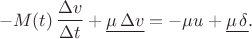 $$-M(t)\,\dfrac{\Delta v}{\Delta t}+\underline{\mu\,\Delta v}=-\mu u+\underline{\mu\,\delta}.$$