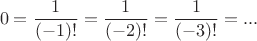 $$0 = \frac{1}{{( - 1)!}} = \frac{1}{{( - 2)!}} = \frac{1}{{( - 3)!}} = ...$$