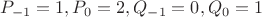 $P_{-1}=1, P_{0}=2, Q_{-1}=0, Q_{0}=1$