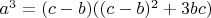 $a^3 = (c - b)(( c - b)^2 + 3bc)$