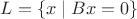 $L = \{ x \mid B x = 0 \}$