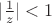 $|\frac{1}{z}| < 1$
