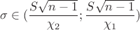 $$\sigma \in (\frac{S \sqrt{n-1}}{\chi _2}; \frac{S \sqrt{n-1}}{\chi _1})$$ $$\sigma \in (\frac{S \sqrt{n-1}}{\chi _2}; \frac{S \sqrt{n-1}}{\chi _1})$$