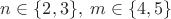 $n\in\{2,3\},\;m\in\{4,5\}$