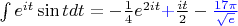 $\int e^{it}\sin tdt=-\frac {1}{4}e^{2it}{\color{blue}+}\frac{it}{2}-{\color{blue}\frac{17\pi}{\sqrt{e}}}$