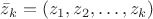 $\bar z_k=(z_1,z_2,\dots,z_k)$
