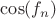 $\cos(f_n)$