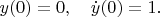 $y(0)=0,\quad \dot y(0)=1.$