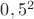 $0,5^2$