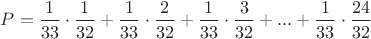 $P = \dfrac{1}{33}\cdot\dfrac{1}{32}+\dfrac{1}{33}\cdot\dfrac{2}{32}+\dfrac{1}{33}\cdot\dfrac{3}{32}+...+\dfrac{1}{33}\cdot\dfrac{24}{32}$