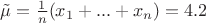 $\tilde{\mu}=\frac1n(x_1 + ... + x_n)=4.2$