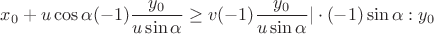 $x_0 + u\cos \alpha (-1) \dfrac{y_0}{u \sin \alpha} \geq v (-1) \dfrac{y_0}{u \sin \alpha} | \cdot (-1) \sin \alpha : y_0  $