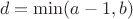 $$
d = \min(a-1, b)
$$