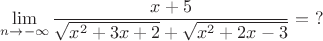 $$\lim_{n \to -\infty}{\frac{x + 5}{\sqrt{x^2 + 3x + 2} + \sqrt{x^2 + 2x - 3}} = \ ?$$