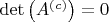 $\det \left( {A^{\left( c \right)} } \right) = 0$