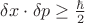 $\delta x \cdot \delta p \geq \frac{\hbar}{2}$