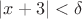 $|x + 3| < \delta$