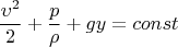 \[\frac{{{\upsilon ^2}}}{2} + \frac{p}{\rho } + gy = const\]