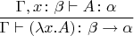 $\dfrac{\Gamma, x\colon\beta\vdash A\colon\alpha}{\Gamma\vdash(\lambda x.A)\colon\beta\to\alpha}$