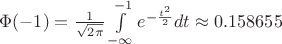 $\Phi(-1)=\frac{1}{\sqrt{2\pi}}\int\limits_{-\infty}^{-1} e^{-\frac{t^2}{2}}dt\approx  0.158655$