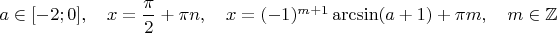 $a \in [-2; 0], \quad x= \dfrac{\pi}{2}+\pi n, \quad x=(-1)^{m+1} \arcsin (a+1) +\pi m, \quad m \in \mathbb{Z}$