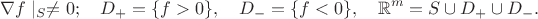 $$\nabla f\mid_{S}\ne 0;\quad D_+=\{f>0\},\quad D_-=\{f<0\},\quad \mathbb{R}^m=S\cup D_+\cup D_-.$