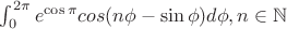 $\int_0^{2\pi} e^{\cos\pi}cos(n\phi -\sin\phi)d\phi, n\in \mathbb N$