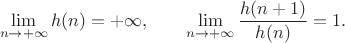 $$\lim_{n\to+\infty}h(n)=+\infty,\qquad\lim_{n\to+\infty}\frac{h(n+1)}{h(n)}=1.$$