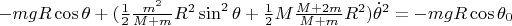 $-mgR\cos\theta+(\frac12\frac{m^2}{M+m}R^2\sin^2\theta+\frac12 M\frac{M+2m}{M+m}R^2)\dot{\theta}^2=-mgR\cos\theta_0$