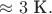 $\approx 3\text{ К}.$